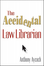 The Accidental Law Librarian, By Anthony Aycock