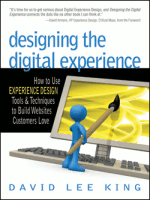 Designing the Digital Experience - How to Use EXPERIENCE DESIGN Tools and Techniques to Build Websites Customers Love
