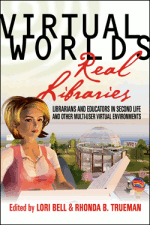 Virtual Worlds, Real Libraries - Librarians and Educators in Second Life and Other Multi-User Virtual Environments
