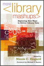 More Library Mashups: Exploring New Ways to Deliver Library Data, Edited by Nicole C. Engard